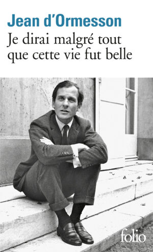 Je dirai malgré tout aue cette vie fut belle